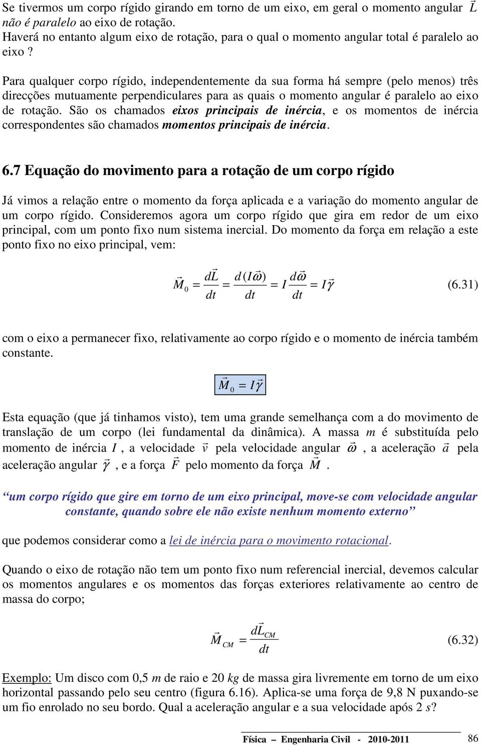 São os chamados exos pcpas de éca, e os mometos de éca coespodetes são chamados mometos pcpas de éca. 6.