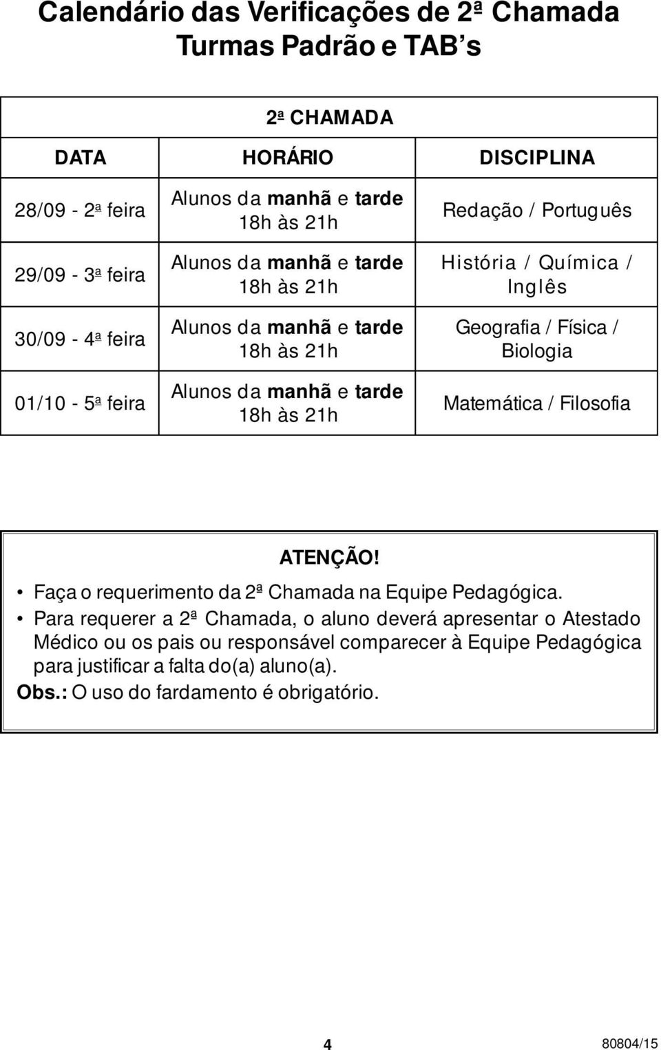 / Inglês Geografia / Física / Biologia Matemática / Filosofia ATENÇÃO! Faça o requerimento da 2ª Chamada na Equipe Pedagógica.