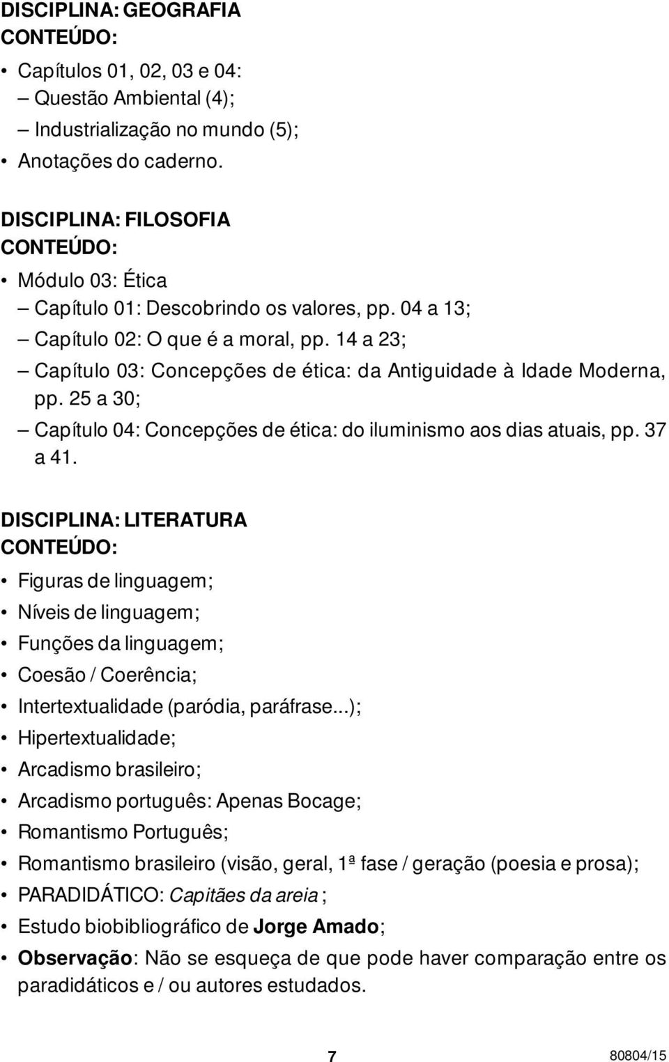 14 a 23; Capítulo 03: Concepções de ética: da Antiguidade à Idade Moderna, pp. 25 a 30; Capítulo 04: Concepções de ética: do iluminismo aos dias atuais, pp. 37 a 41.