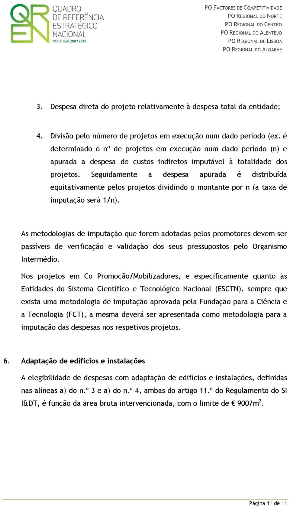 Seguidamente a despesa apurada é distribuída equitativamente pelos projetos dividindo o montante por n (a taxa de imputação será 1/n).