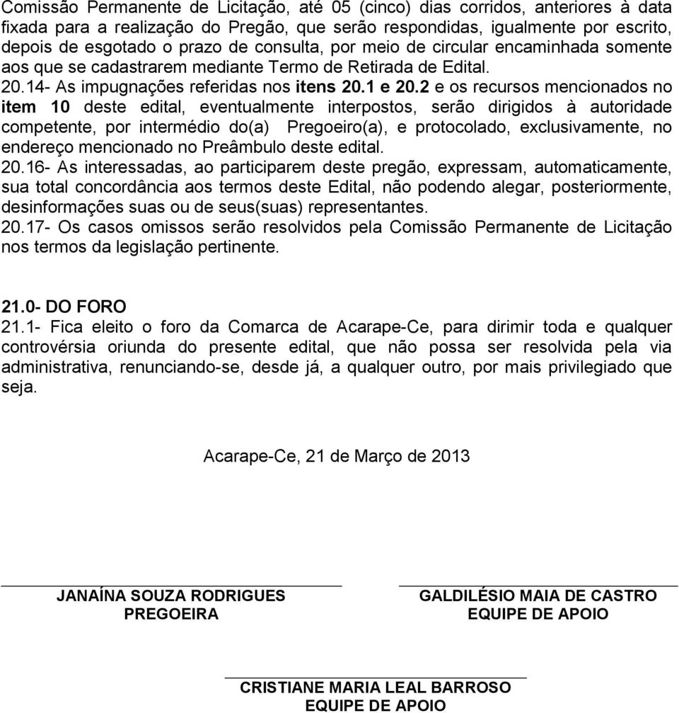 2 e os recursos mencionados no item 10 deste edital, eventualmente interpostos, serão dirigidos à autoridade competente, por intermédio do(a) Pregoeiro(a), e protocolado, exclusivamente, no endereço