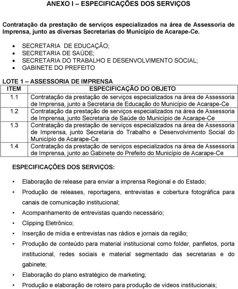 1 Contratação da prestação de serviços especializados na área de Assessoria de Imprensa, junto a Secretaria de Educação do Município de Acarape-Ce 1.