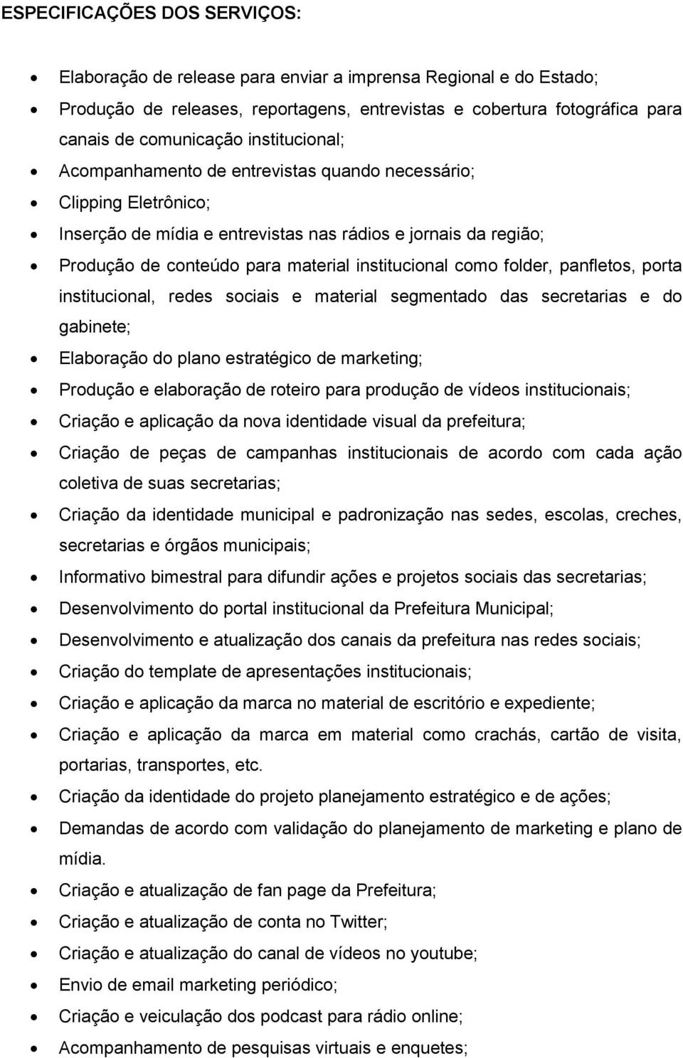 como folder, panfletos, porta institucional, redes sociais e material segmentado das secretarias e do gabinete; Elaboração do plano estratégico de marketing; Produção e elaboração de roteiro para