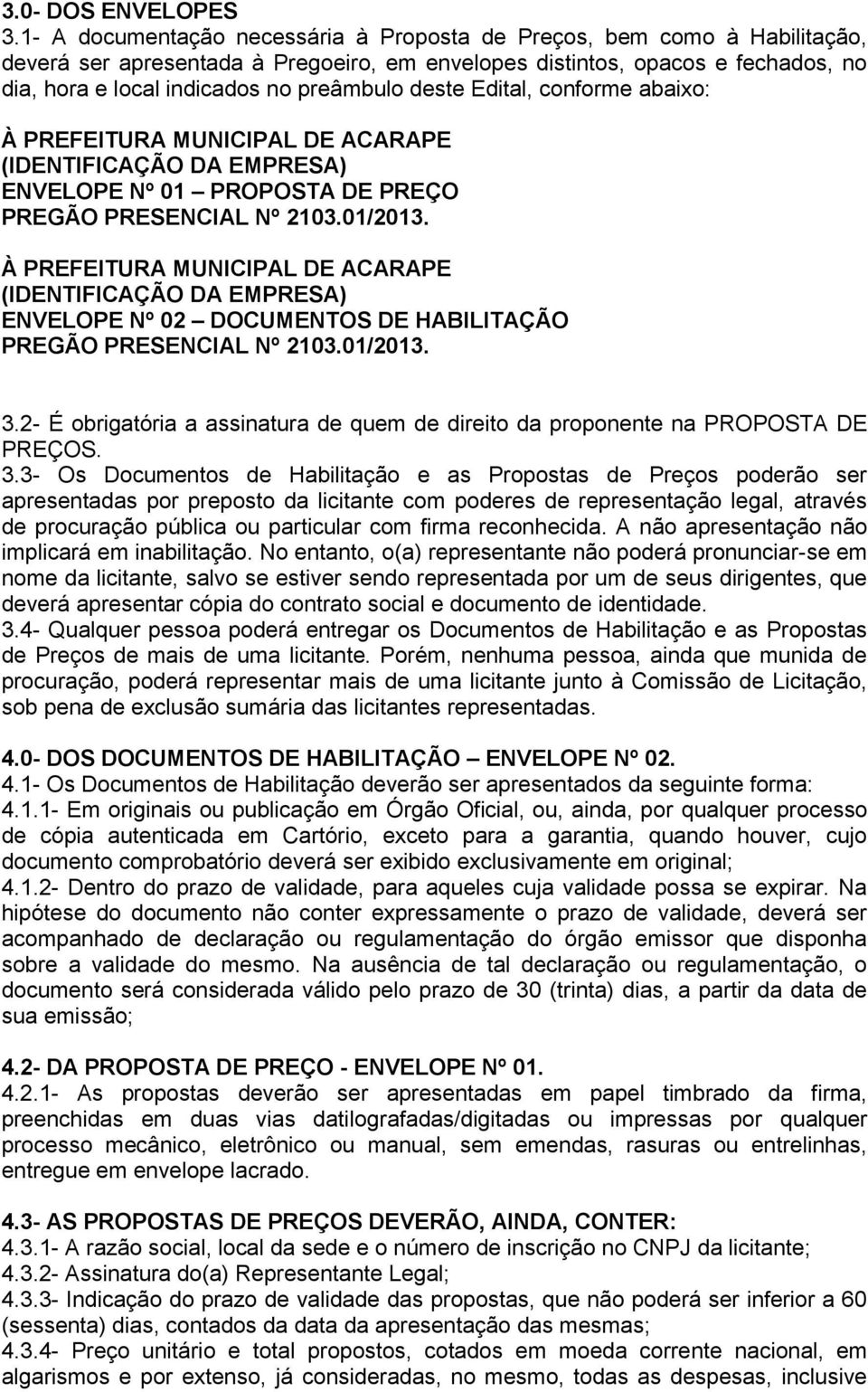 deste Edital, conforme abaixo: À PREFEITURA MUNICIPAL DE ACARAPE (IDENTIFICAÇÃO DA EMPRESA) ENVELOPE Nº 01 PROPOSTA DE PREÇO PREGÃO PRESENCIAL Nº 2103.01/2013.