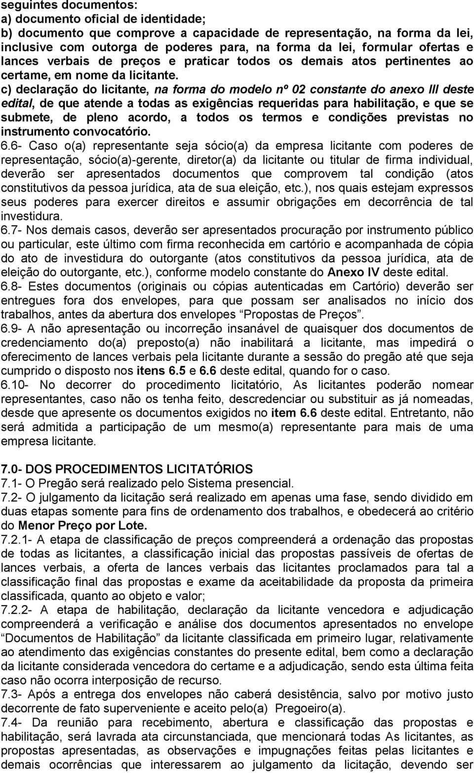 c) declaração do licitante, na forma do modelo nº 02 constante do anexo III deste edital, de que atende a todas as exigências requeridas para habilitação, e que se submete, de pleno acordo, a todos