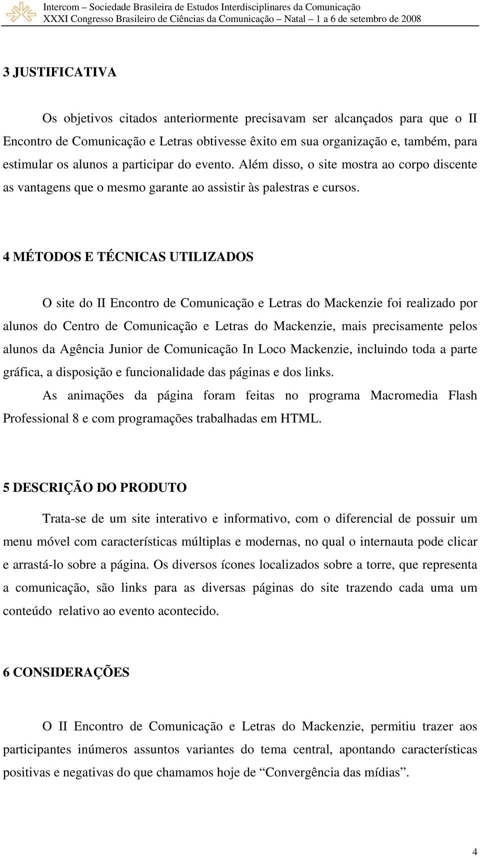 4 MÉTODOS E TÉCNICAS UTILIZADOS O site do II Encontro de Comunicação e Letras do Mackenzie foi realizado por alunos do Centro de Comunicação e Letras do Mackenzie, mais precisamente pelos alunos da