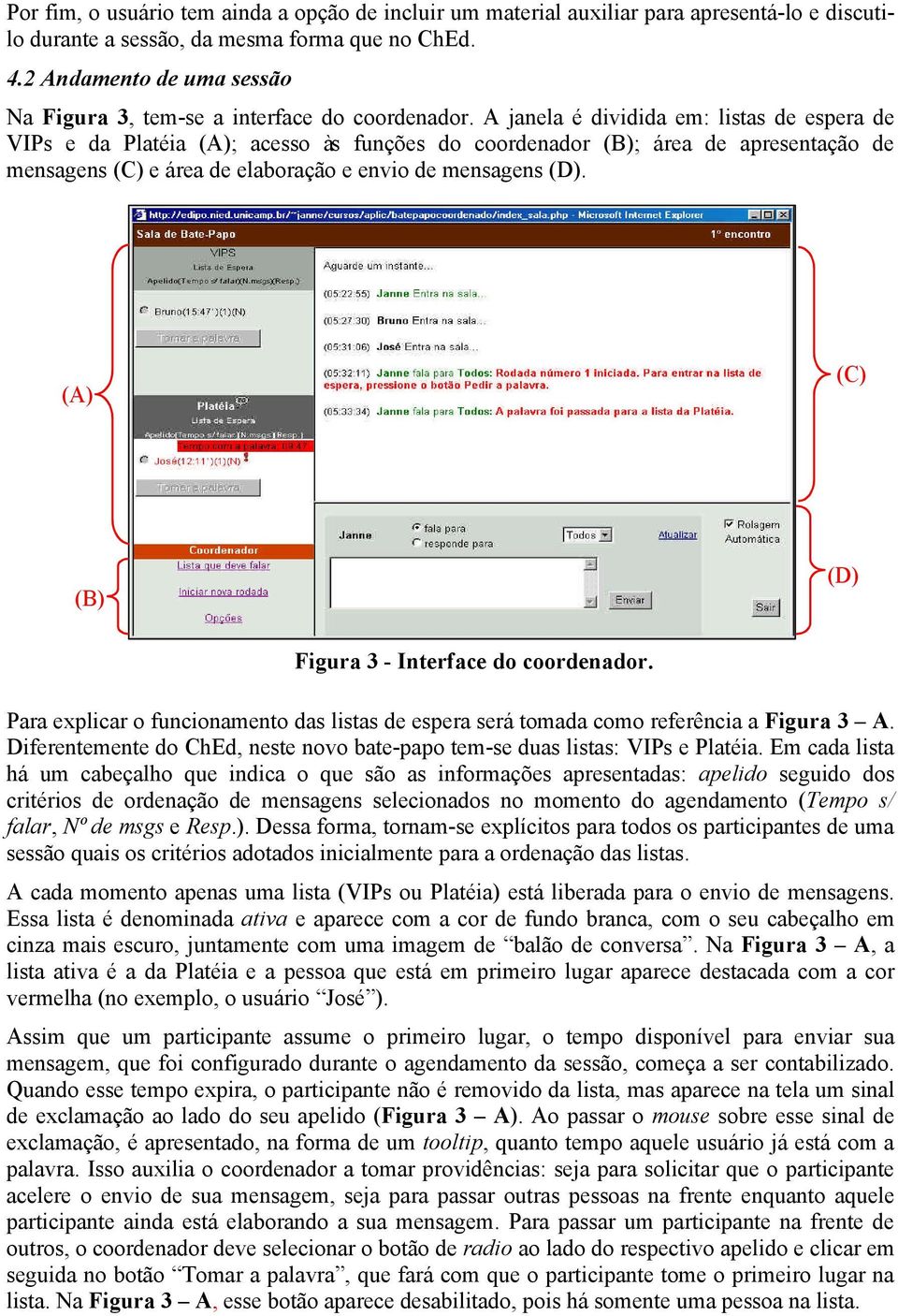 A janela é dividida em: listas de espera de VIPs e da Platéia (A); acesso às funções do coordenador (B); área de apresentação de mensagens (C) e área de elaboração e envio de mensagens (D).