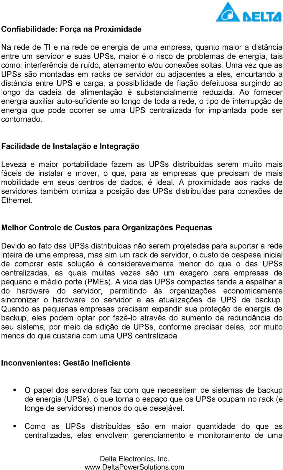 Uma vez que as UPSs são montadas em racks de servidor ou adjacentes a eles, encurtando a distância entre UPS e carga, a possibilidade de fiação defeituosa surgindo ao longo da cadeia de alimentação é