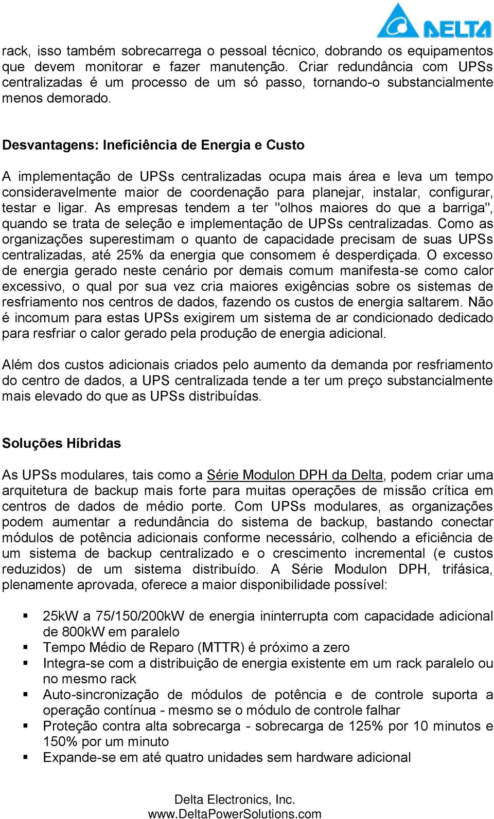 Desvantagens: Ineficiência de Energia e Custo A implementação de UPSs centralizadas ocupa mais área e leva um tempo consideravelmente maior de coordenação para planejar, instalar, configurar, testar