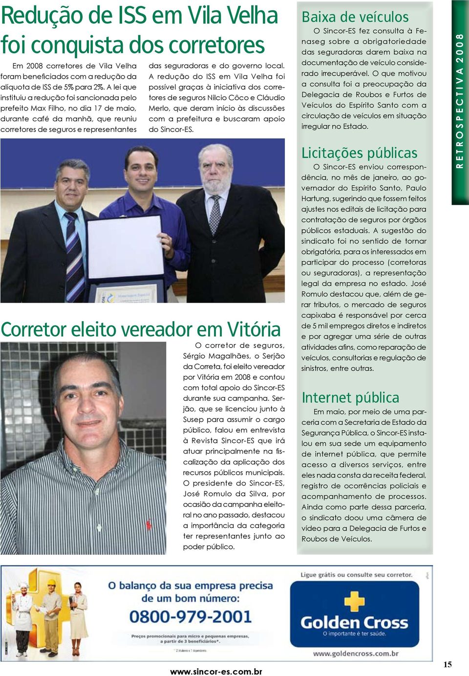 A redução do ISS em Vila Velha foi possível graças à iniciativa dos corretores de seguros Nilcio Côco e Cláudio Merlo, que deram início às discussões com a prefeitura e buscaram apoio do Sincor-ES.