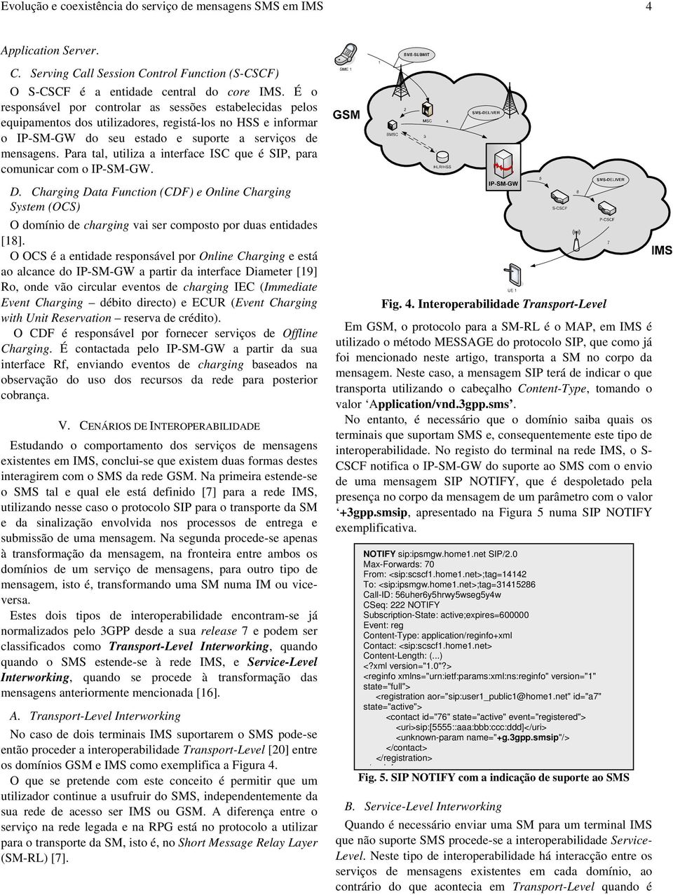 Para tal, utiliza a interface ISC que é SIP, para comunicar com o IP-SM-GW. D.