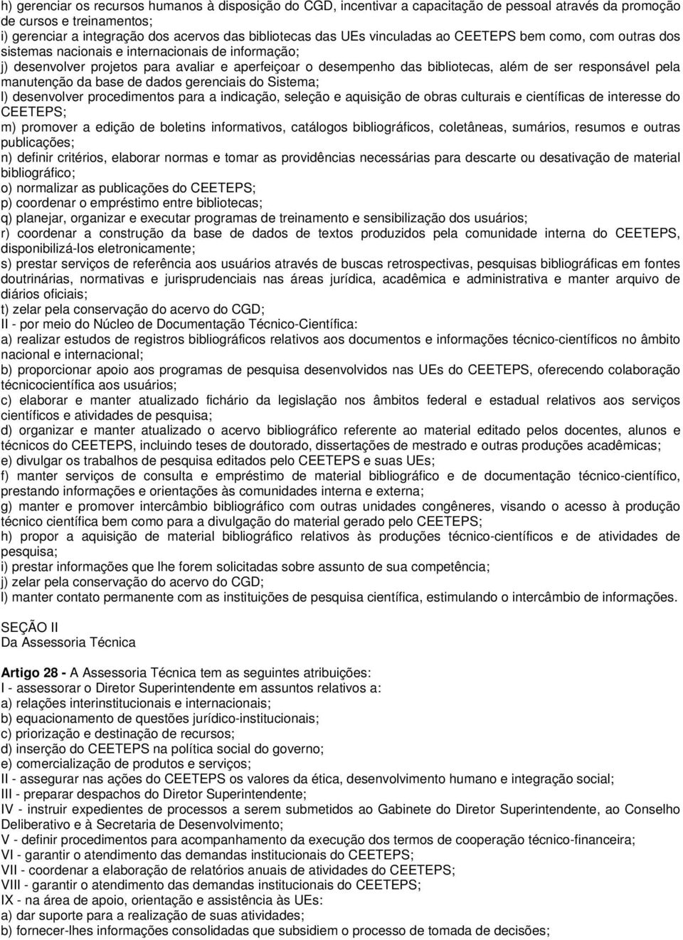 responsável pela manutenção da base de dados gerenciais do Sistema; l) desenvolver procedimentos para a indicação, seleção e aquisição de obras culturais e científicas de interesse do CEETEPS; m)