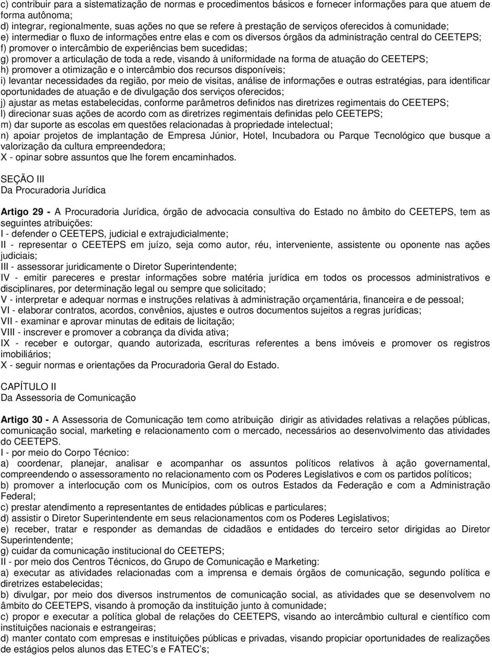 sucedidas; g) promover a articulação de toda a rede, visando à uniformidade na forma de atuação do CEETEPS; h) promover a otimização e o intercâmbio dos recursos disponíveis; i) levantar necessidades