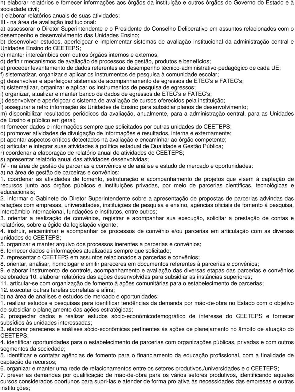 desenvolver estudos, aperfeiçoar e implementar sistemas de avaliação institucional da administração central e Unidades Ensino do CEETEPS; c) manter intercâmbios com outros órgãos internos e externos;