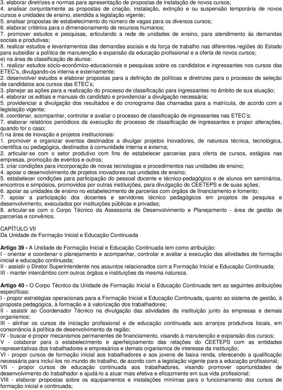 analisar propostas de estabelecimento do número de vagas para os diversos cursos; 6. elaborar critérios para o dimensionamento de recursos humanos; 7.