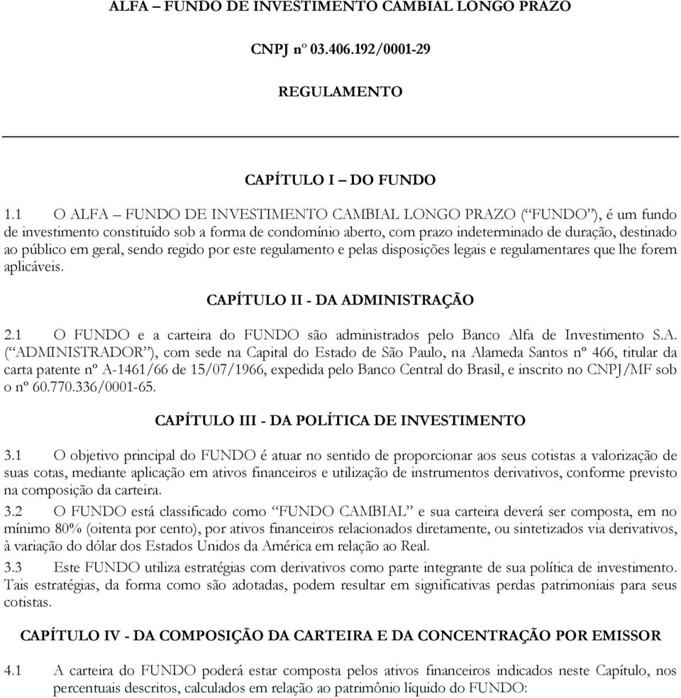 geral, sendo regido por este regulamento e pelas disposições legais e regulamentares que lhe forem aplicáveis. CAPÍTULO II - DA ADMINISTRAÇÃO 2.