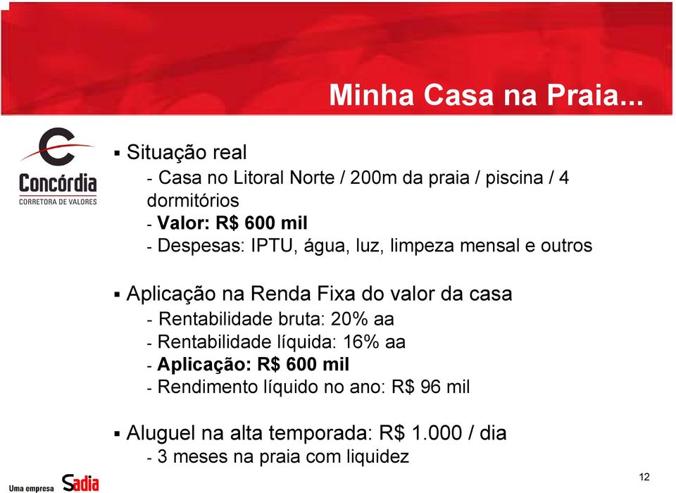 Despesas: IPTU, água, luz, limpeza mensal e outros Aplicação na Renda Fixa do valor da casa -