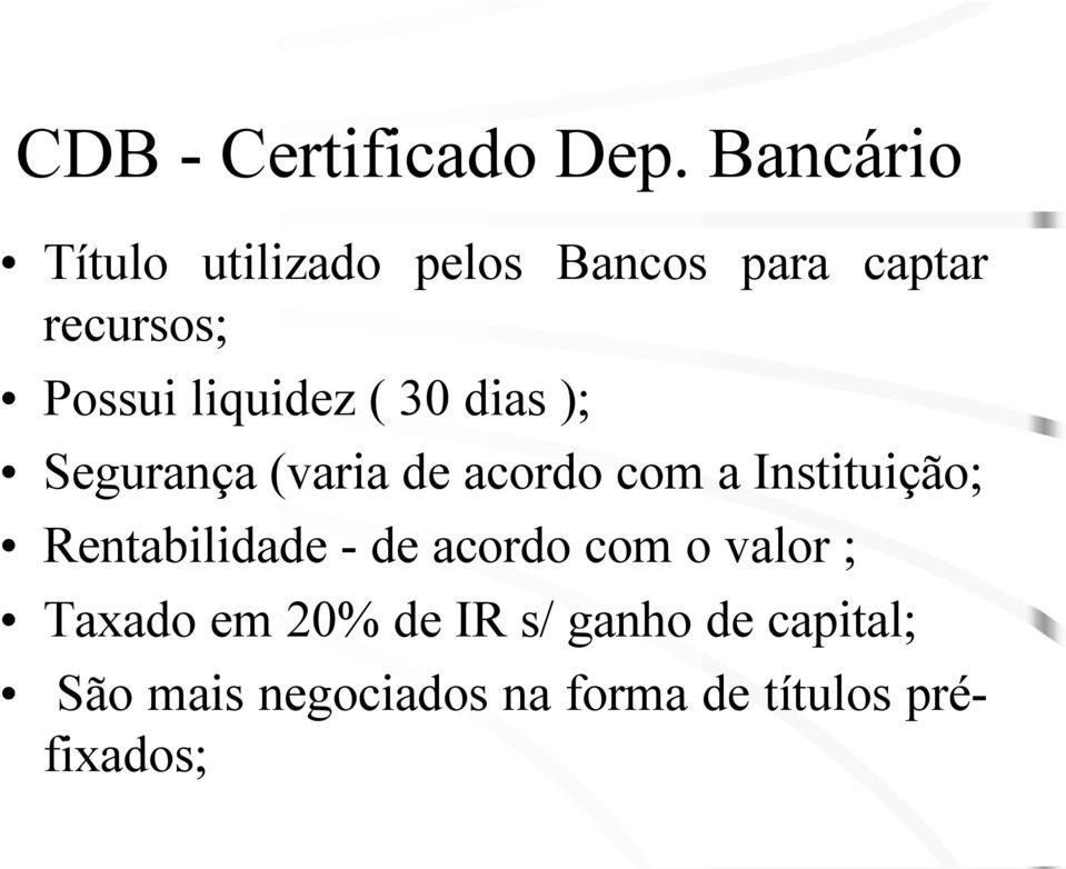liquidez ( 30 dias ); Segurança (varia de acordo com a Instituição;