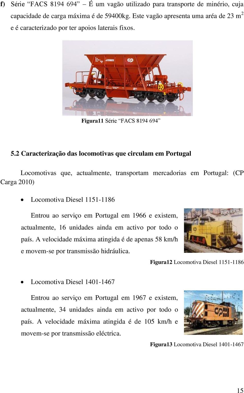 2 Caracterização das locomotivas que circulam em Portugal Locomotivas que, actualmente, transportam mercadorias em Portugal: (CP Carga 2010) Locomotiva Diesel 1151-1186 Entrou ao serviço em Portugal