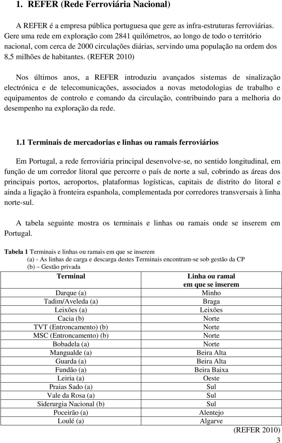 (REFER 2010) Nos últimos anos, a REFER introduziu avançados sistemas de sinalização electrónica e de telecomunicações, associados a novas metodologias de trabalho e equipamentos de controlo e comando