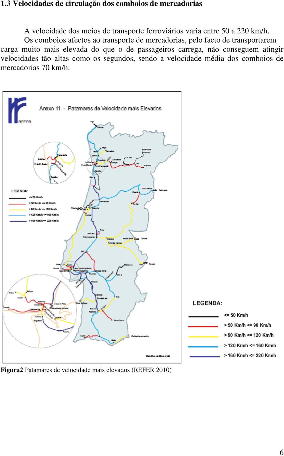 Os comboios afectos ao transporte de mercadorias, pelo facto de transportarem carga muito mais elevada do que o