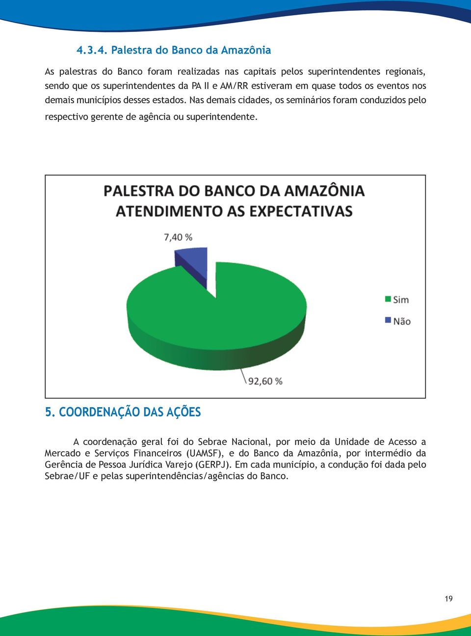 Nas demais cidades, os seminários foram conduzidos pelo respectivo gerente de agência ou superintendente. 5.