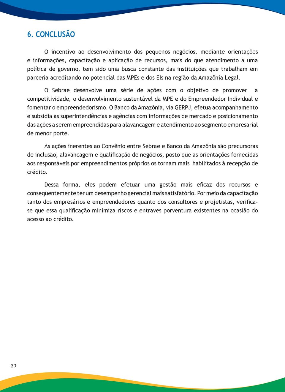 O Sebrae desenvolve uma série de ações com o objetivo de promover a competitividade, o desenvolvimento sustentável da MPE e do Empreendedor Individual e fomentar o empreendedorismo.