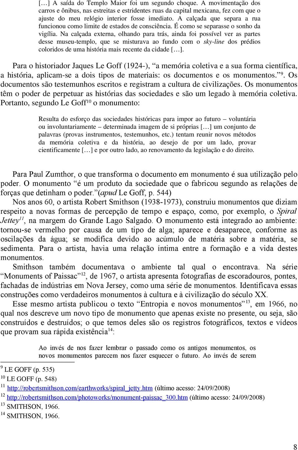 A calçada que separa a rua funcionou como limite de estados de consciência. É como se separasse o sonho da vigília.