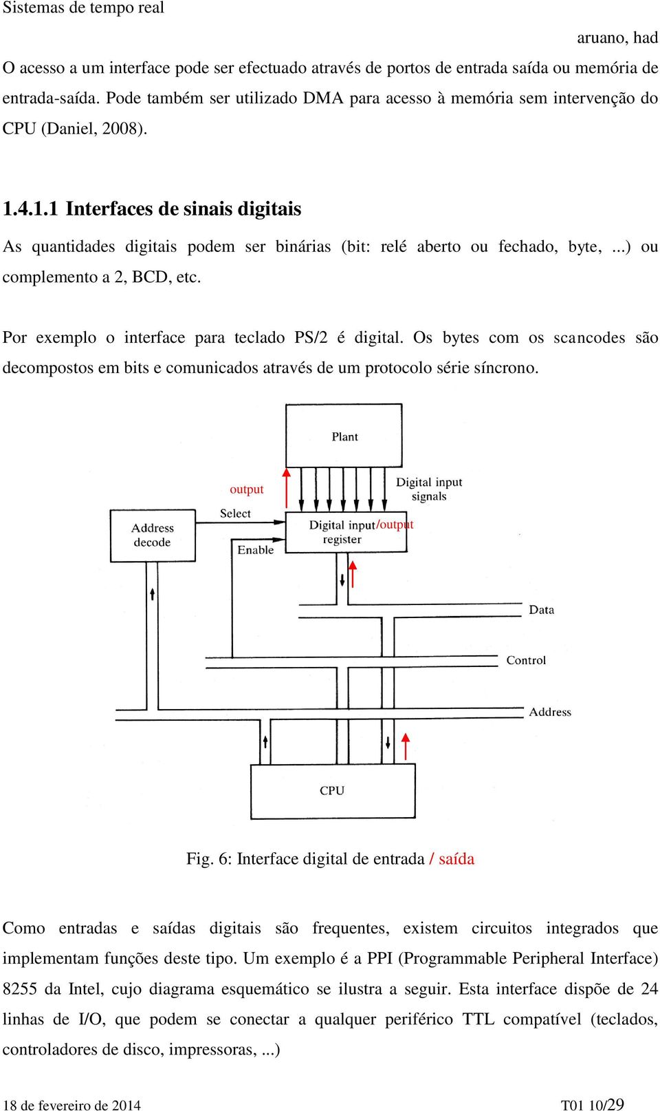 Por exemplo o interface para teclado PS/2 é digital. Os bytes com os scancodes são decompostos em bits e comunicados através de um protocolo série síncrono. output /output Fig.