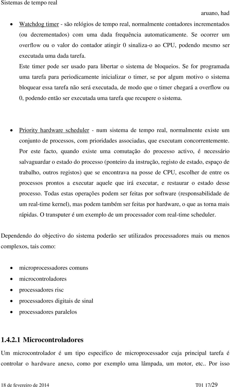 Se for programada uma tarefa para periodicamente inicializar o timer, se por algum motivo o sistema bloquear essa tarefa não será executada, de modo que o timer chegará a overflow ou 0, podendo então