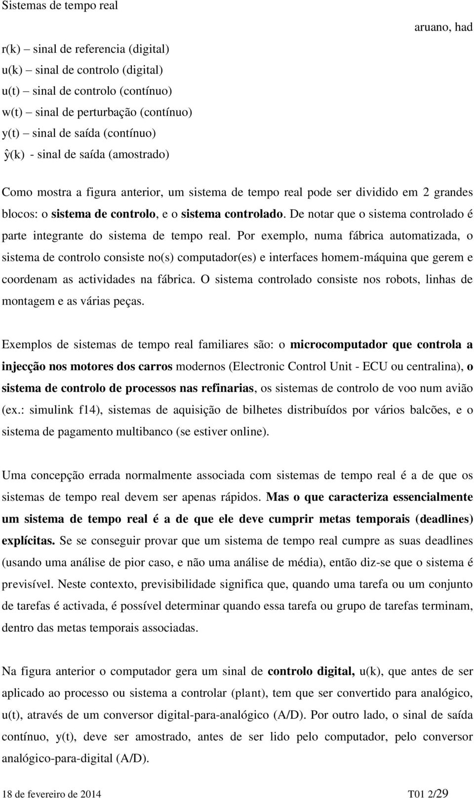 De notar que o sistema controlado é parte integrante do sistema de tempo real.