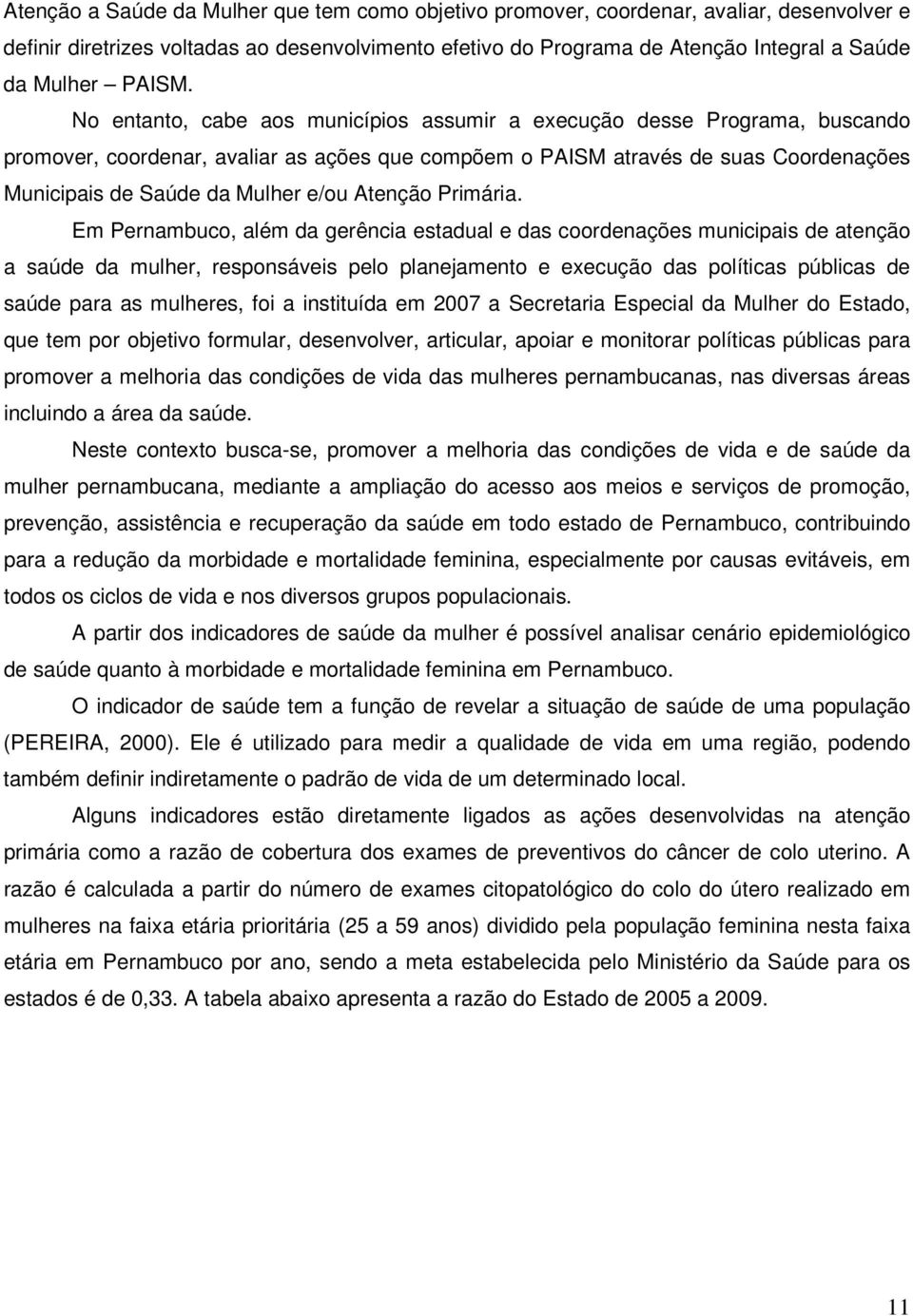 No entanto, cabe aos municípios assumir a execução desse Programa, buscando promover, coordenar, avaliar as ações que compõem o PAISM através de suas Coordenações Municipais de Saúde da Mulher e/ou