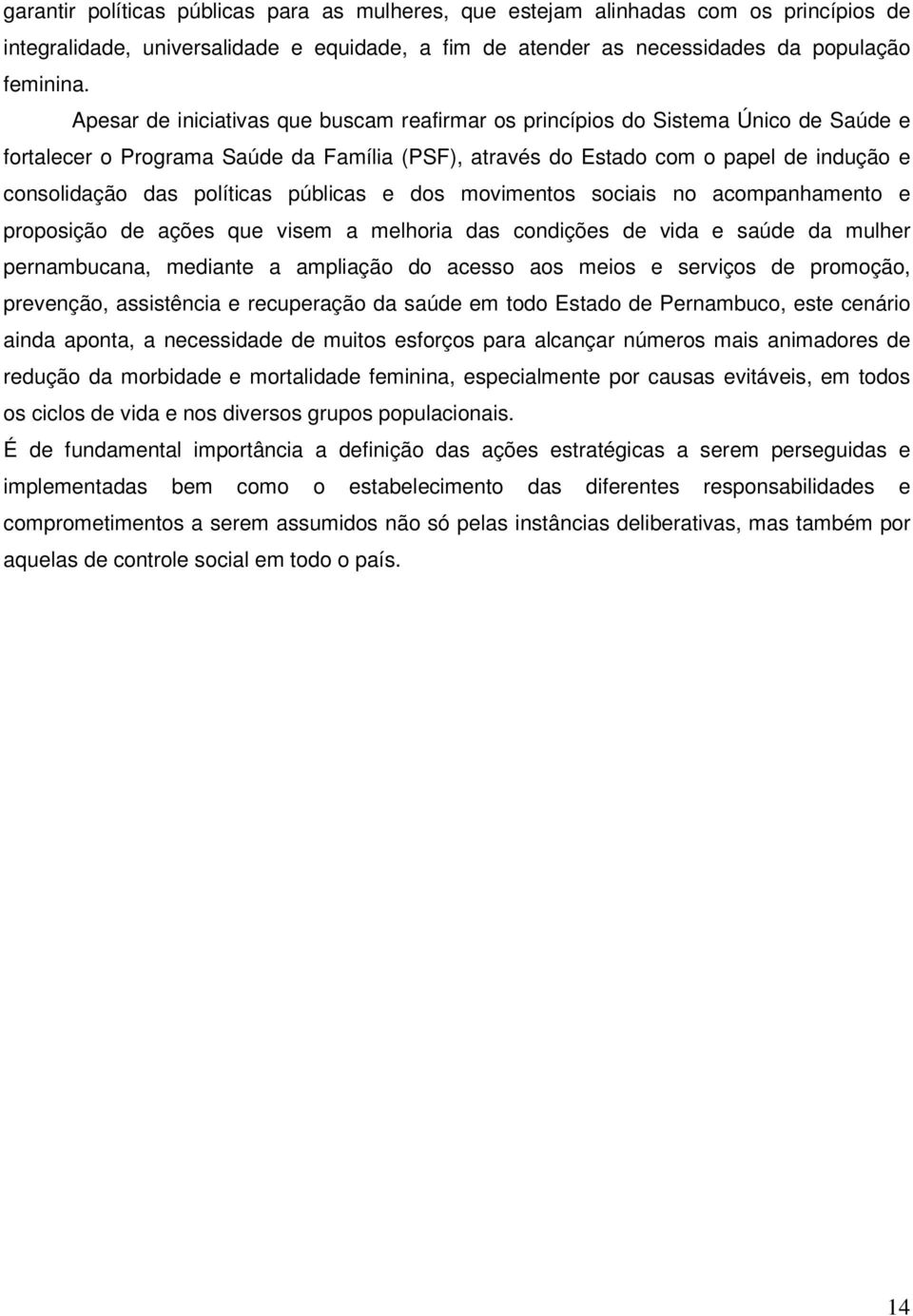 políticas públicas e dos movimentos sociais no acompanhamento e proposição de ações que visem a melhoria das condições de vida e saúde da mulher pernambucana, mediante a ampliação do acesso aos meios