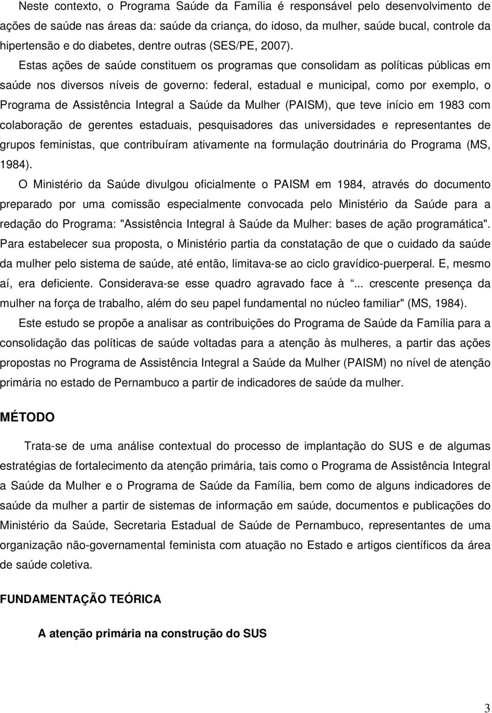 Estas ações de saúde constituem os programas que consolidam as políticas públicas em saúde nos diversos níveis de governo: federal, estadual e municipal, como por exemplo, o Programa de Assistência