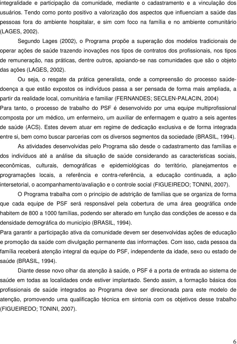 Segundo Lages (2002), o Programa propõe a superação dos modelos tradicionais de operar ações de saúde trazendo inovações nos tipos de contratos dos profissionais, nos tipos de remuneração, nas