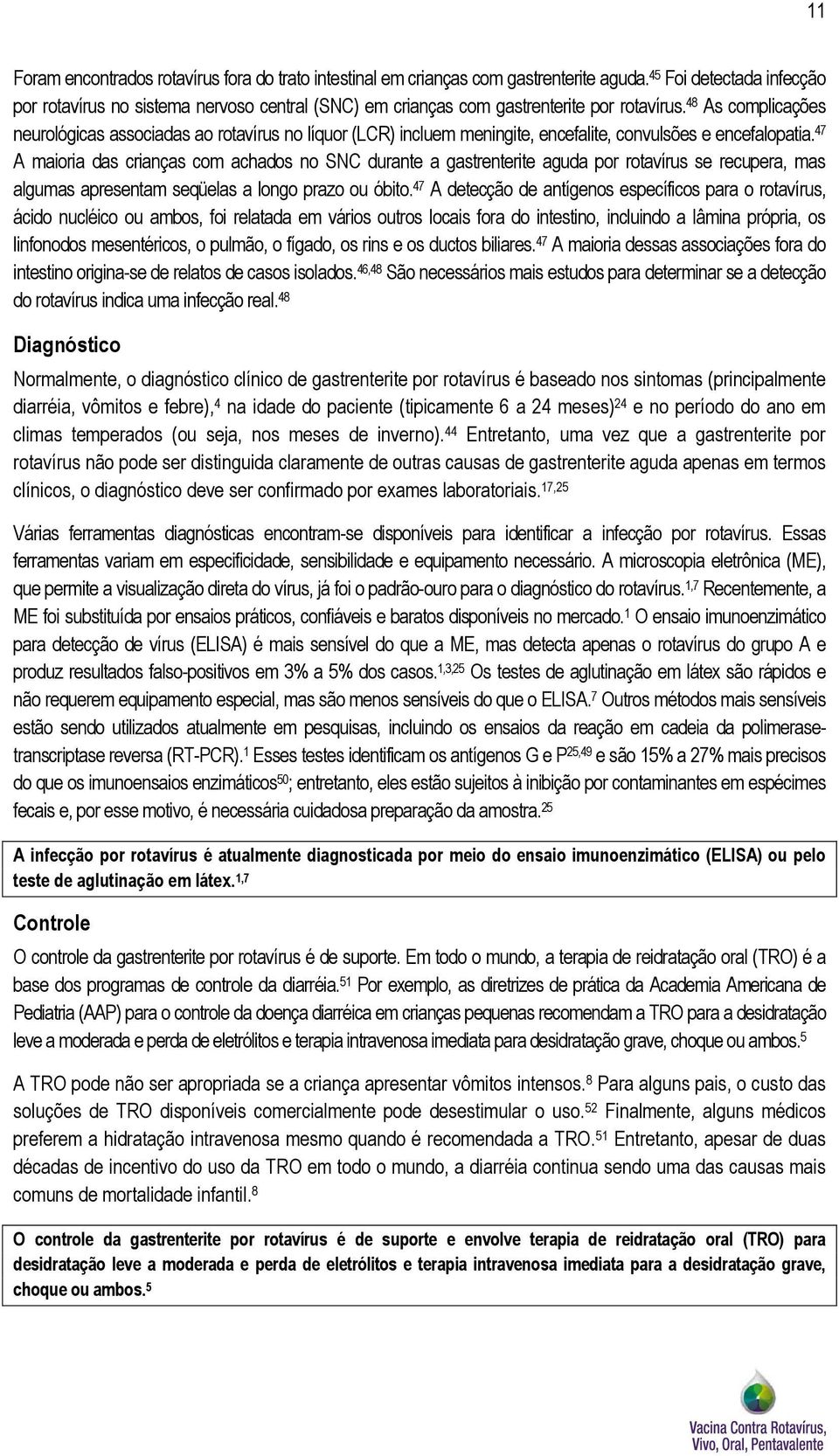 48 As complicações neurológicas associadas ao rotavírus no líquor (LCR) incluem meningite, encefalite, convulsões e encefalopatia.