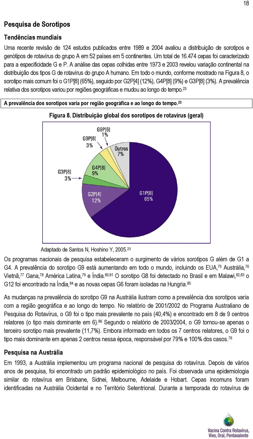 A análise das cepas colhidas entre 1973 e 2003 revelou variação continental na distribuição dos tipos G de rotavírus do grupo A humano.