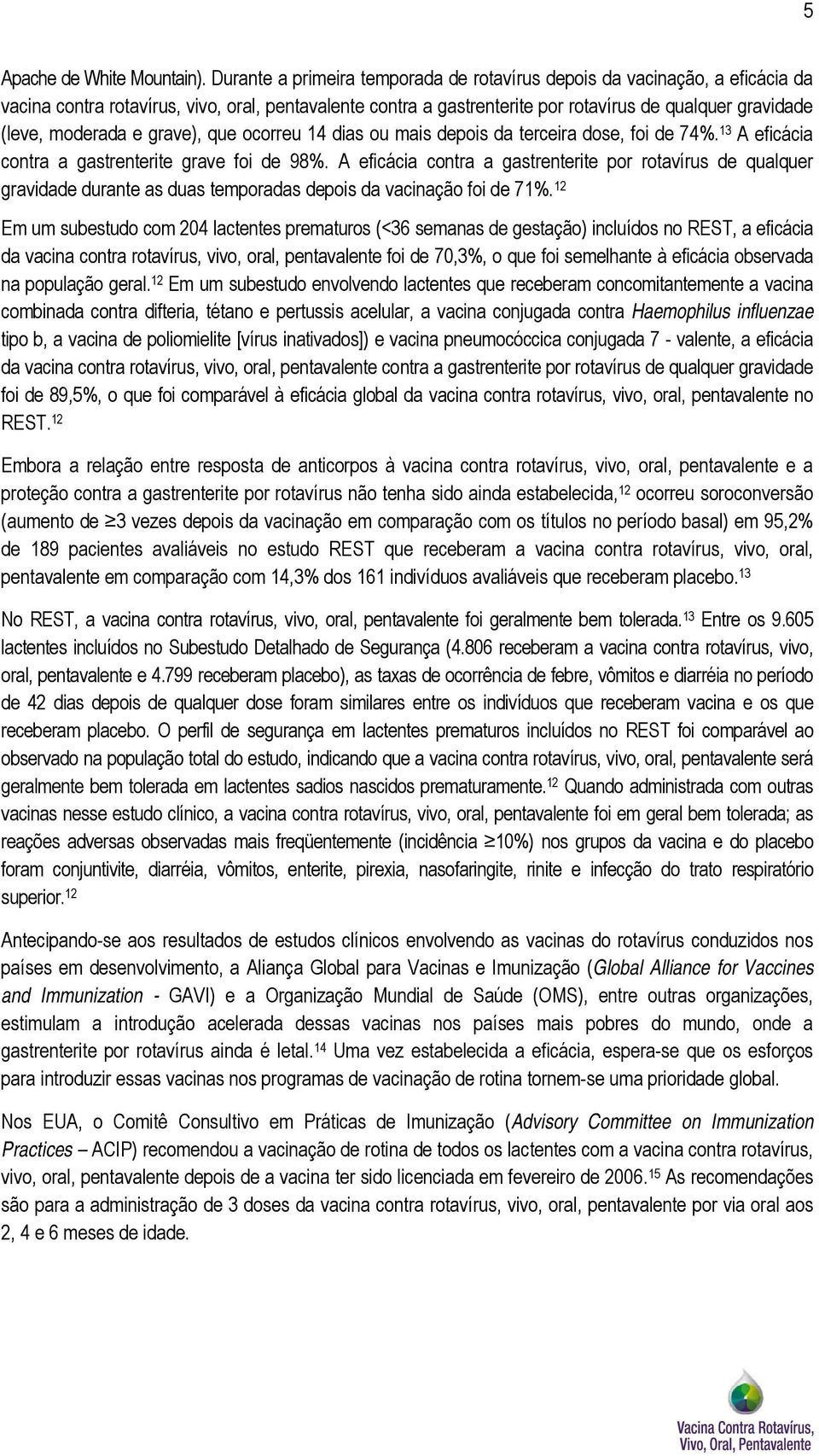 moderada e grave), que ocorreu 14 dias ou mais depois da terceira dose, foi de 74%. 13 A eficácia contra a gastrenterite grave foi de 98%.