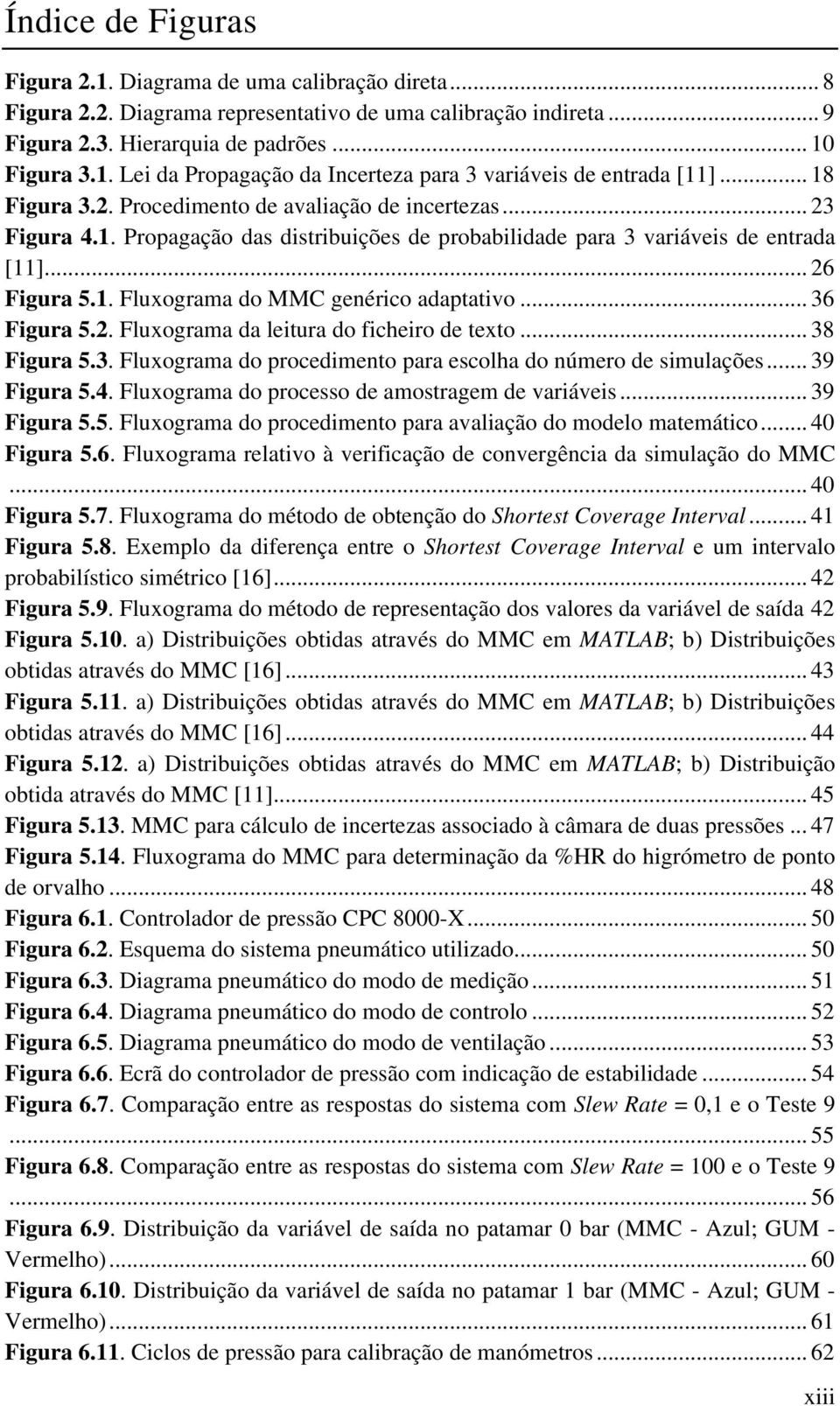 .. 36 Figura 5.2. Fluxograma da leitura do ficheiro de texto... 38 Figura 5.3. Fluxograma do procedimento para escolha do número de simulações... 39 Figura 5.4.