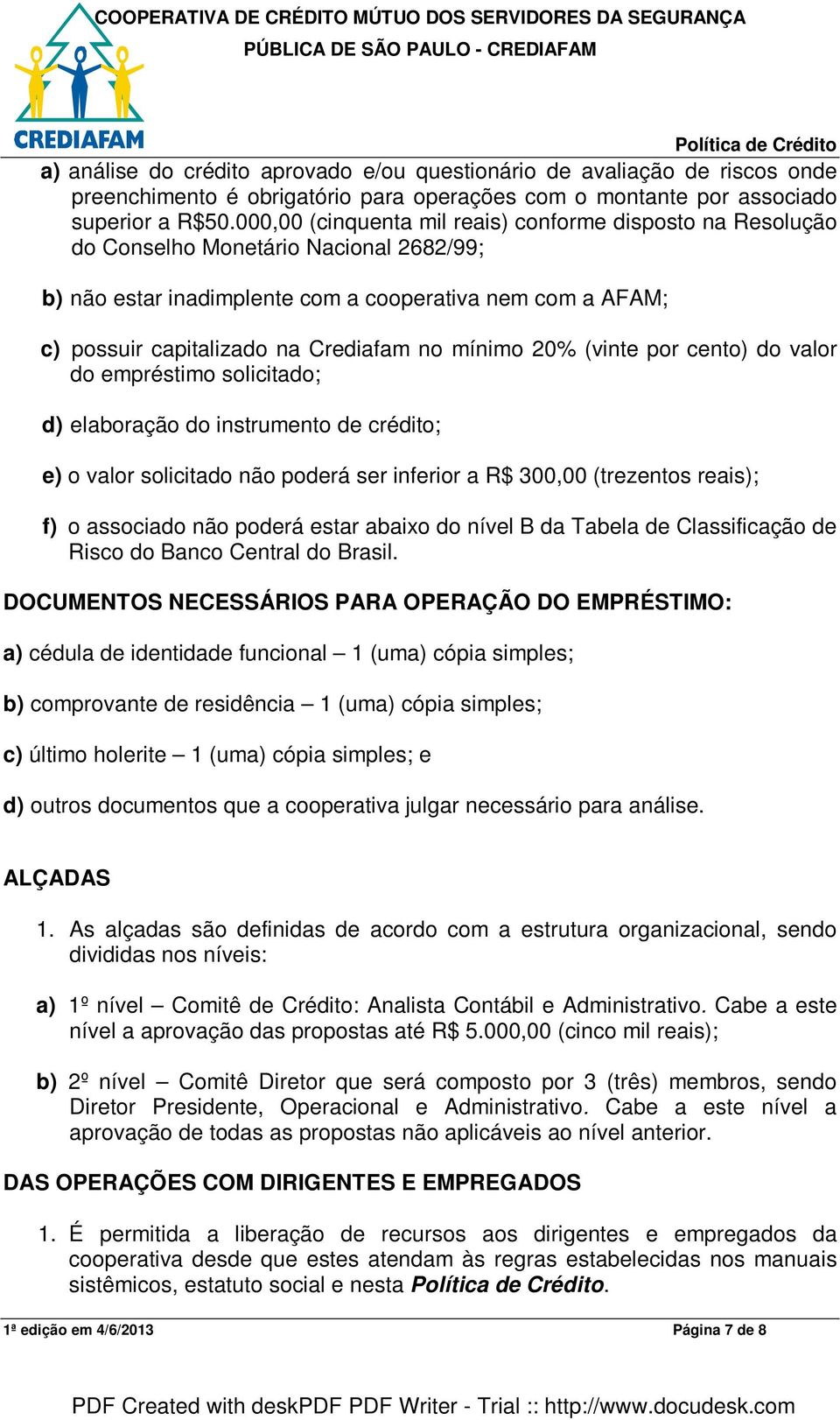 mínimo 20% (vinte por cento) do valor do empréstimo solicitado; d) elaboração do instrumento de crédito; e) o valor solicitado não poderá ser inferior a R$ 300,00 (trezentos reais); f) o associado