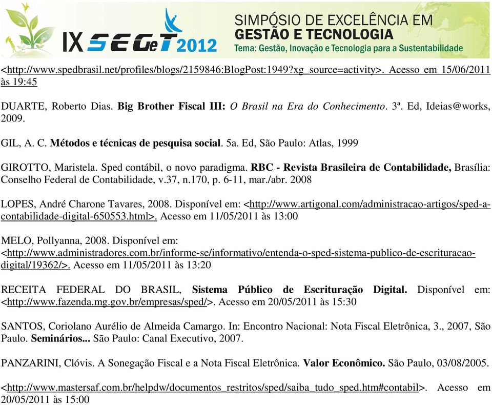 Sped contábil, o novo paradigma. RBC - Revista Brasileira de Contabilidade, Brasília: Conselho Federal de Contabilidade, v.37, n.170, p. 6-11, mar./abr. 2008 LOPES, André Charone Tavares, 2008.