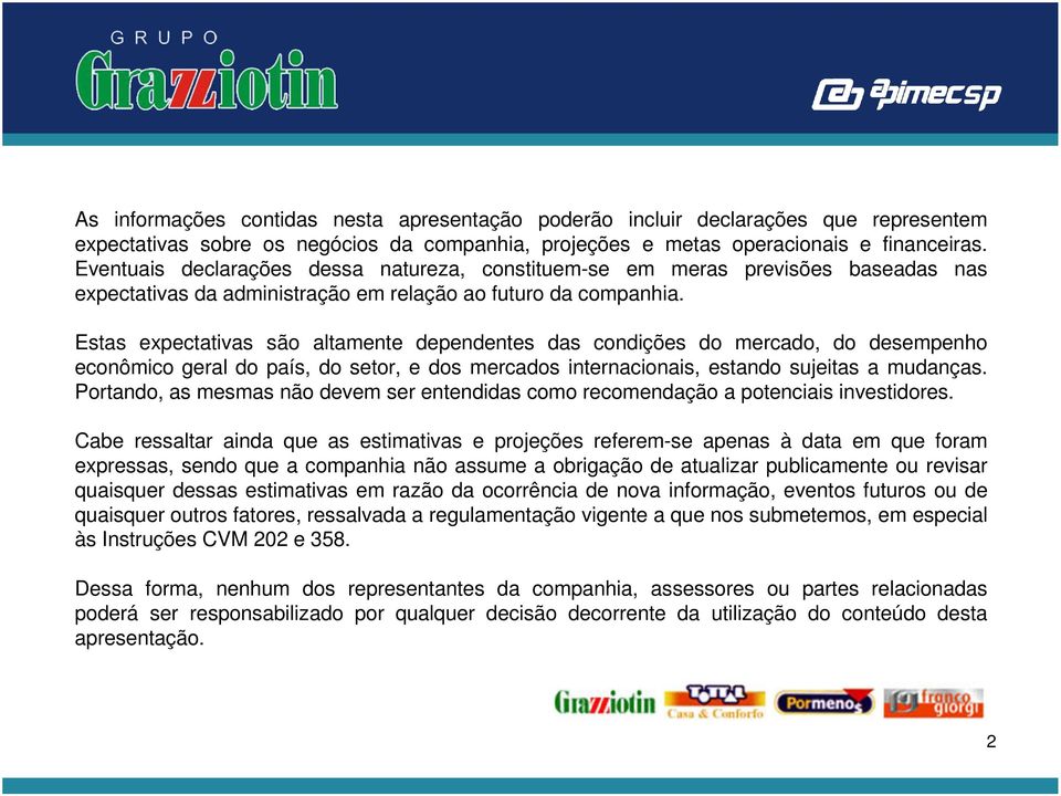 Estas expectativas são altamente dependentes das condições do mercado, do desempenho econômico geral do país, do setor, e dos mercados internacionais, estando sujeitas a mudanças.