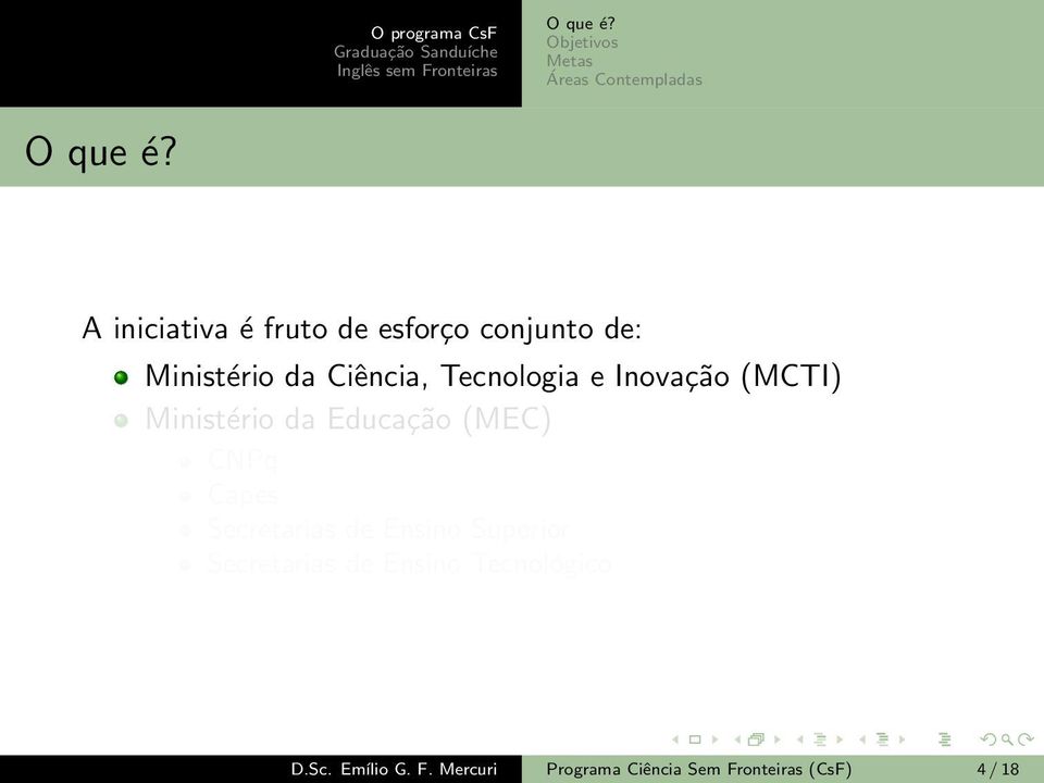 Educação (MEC) CNPq Capes Secretarias de Ensino Superior Secretarias de