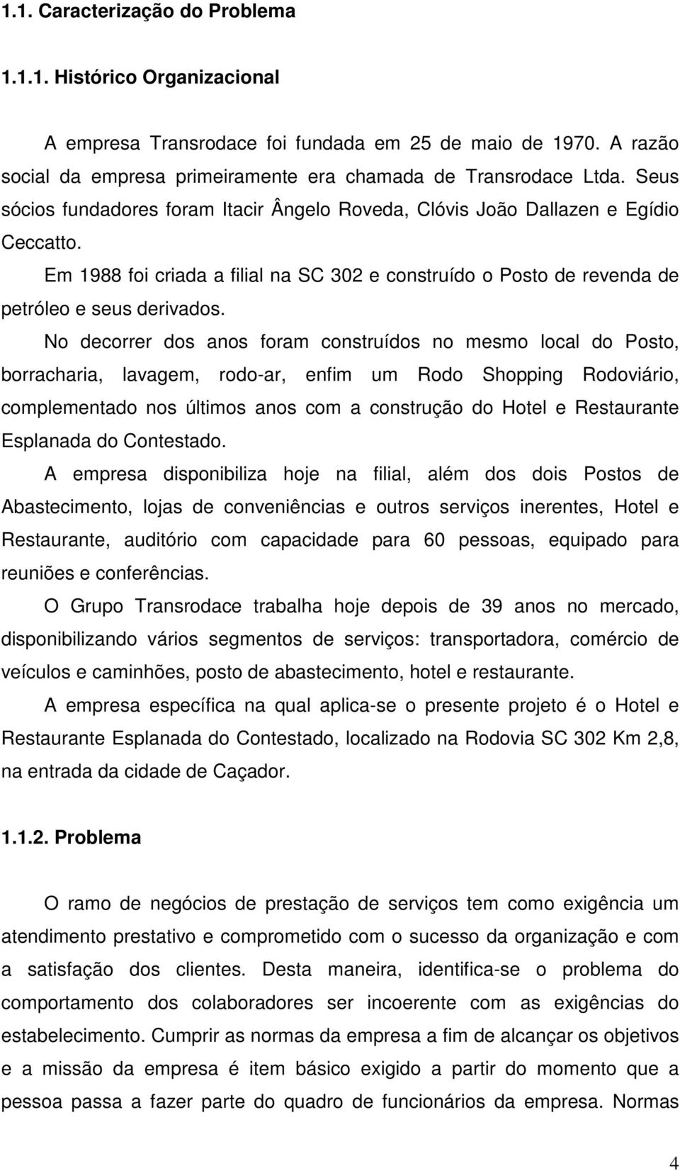 No decorrer dos anos foram construídos no mesmo local do Posto, borracharia, lavagem, rodo-ar, enfim um Rodo Shopping Rodoviário, complementado nos últimos anos com a construção do Hotel e