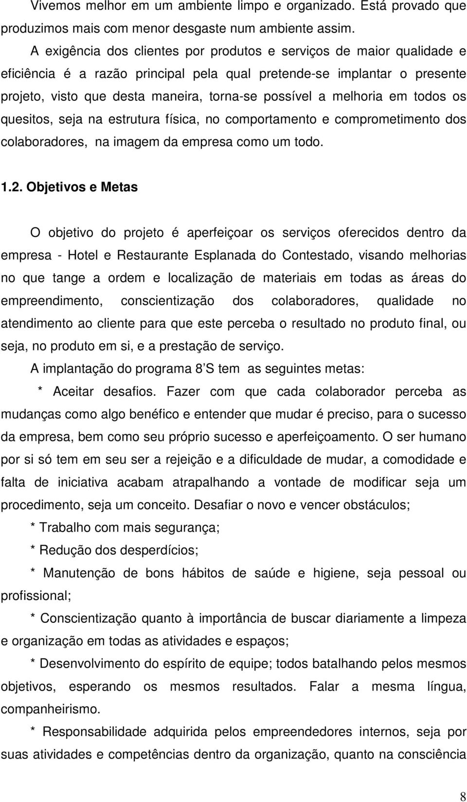 melhoria em todos os quesitos, seja na estrutura física, no comportamento e comprometimento dos colaboradores, na imagem da empresa como um todo. 1.2.