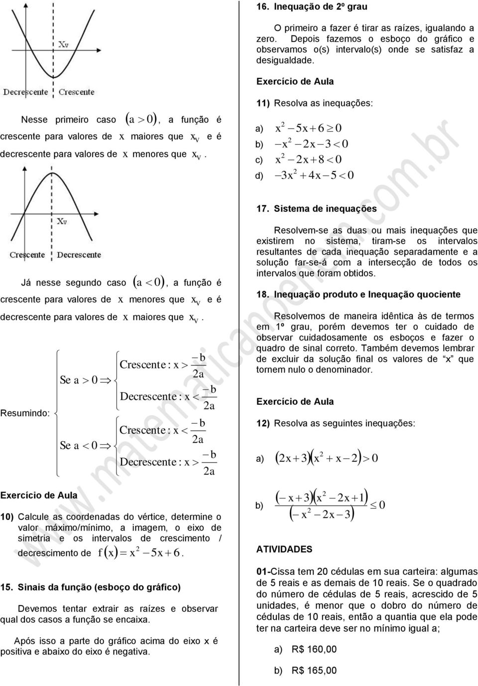 Sistem de inequções Já nesse segundo cso 0 crescente pr vlores de menores que decrescente pr vlores de miores que Resumindo: Eercício de Aul, função é V e é V.