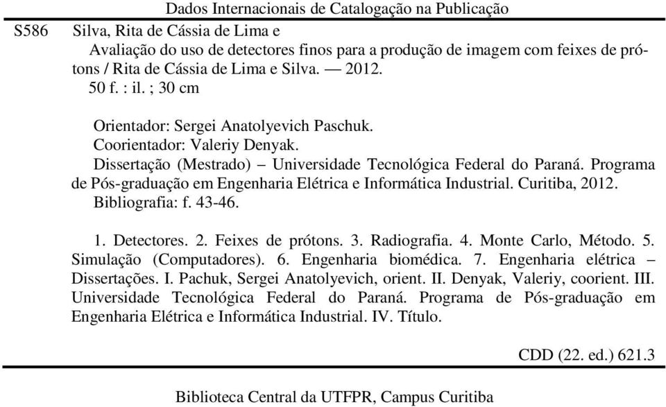 Programa de Pós-graduação em Engenharia Elétrica e Informática Industrial. Curitiba, 2012. Bibliografia: f. 43-46. 1. Detectores. 2. Feixes de prótons. 3. Radiografia. 4. Monte Carlo, Método. 5.