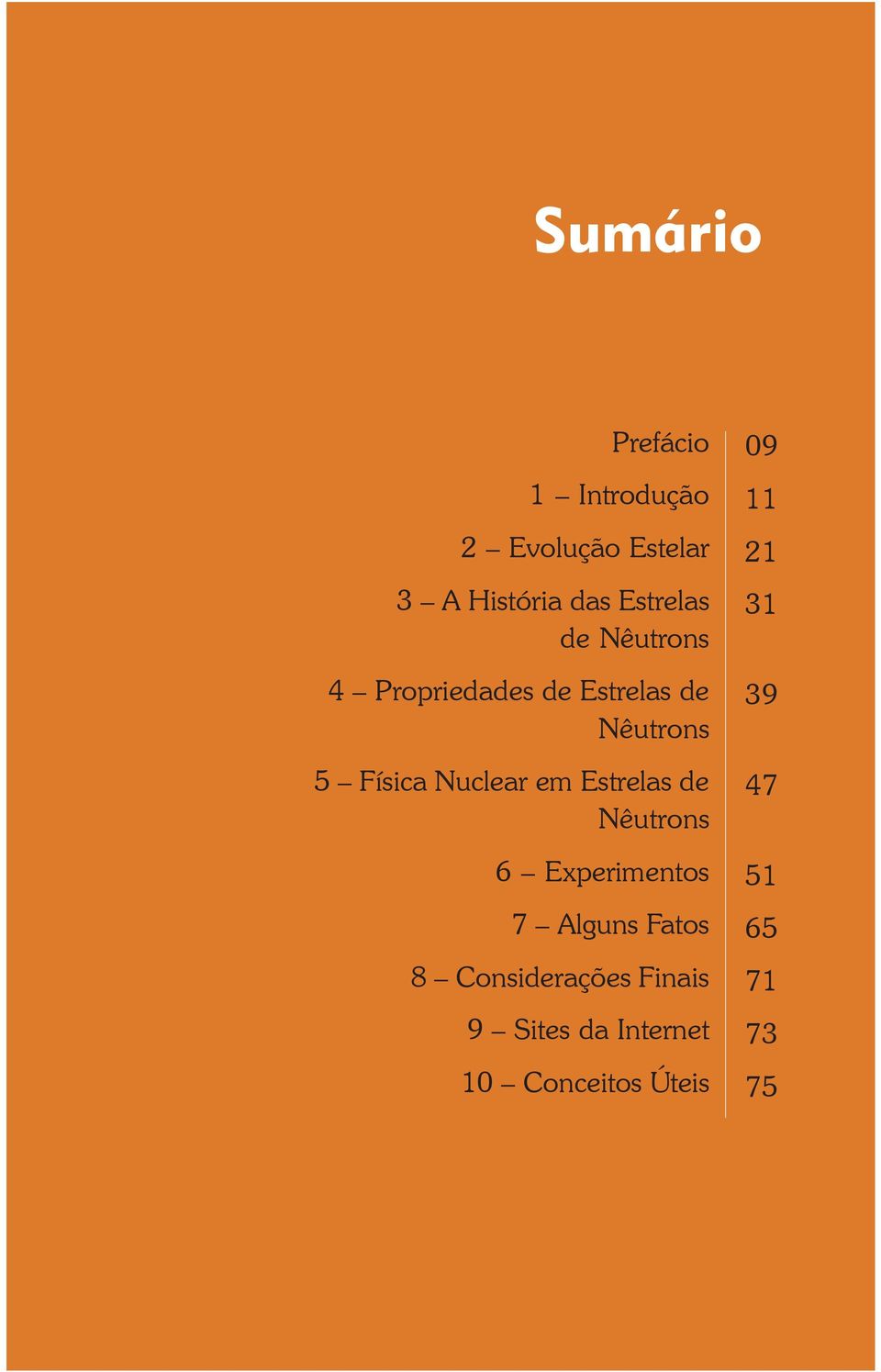 Nêutrons 5 Física Nuclear em Estrelas de Nêutrons 6 Experimentos 7 Alguns Fatos 8