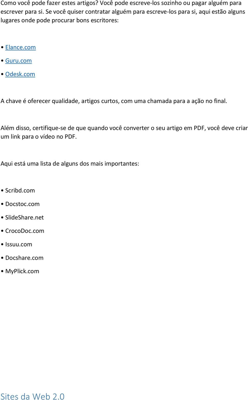 com A chave é oferecer qualidade, artigos curtos, com uma chamada para a ação no final.