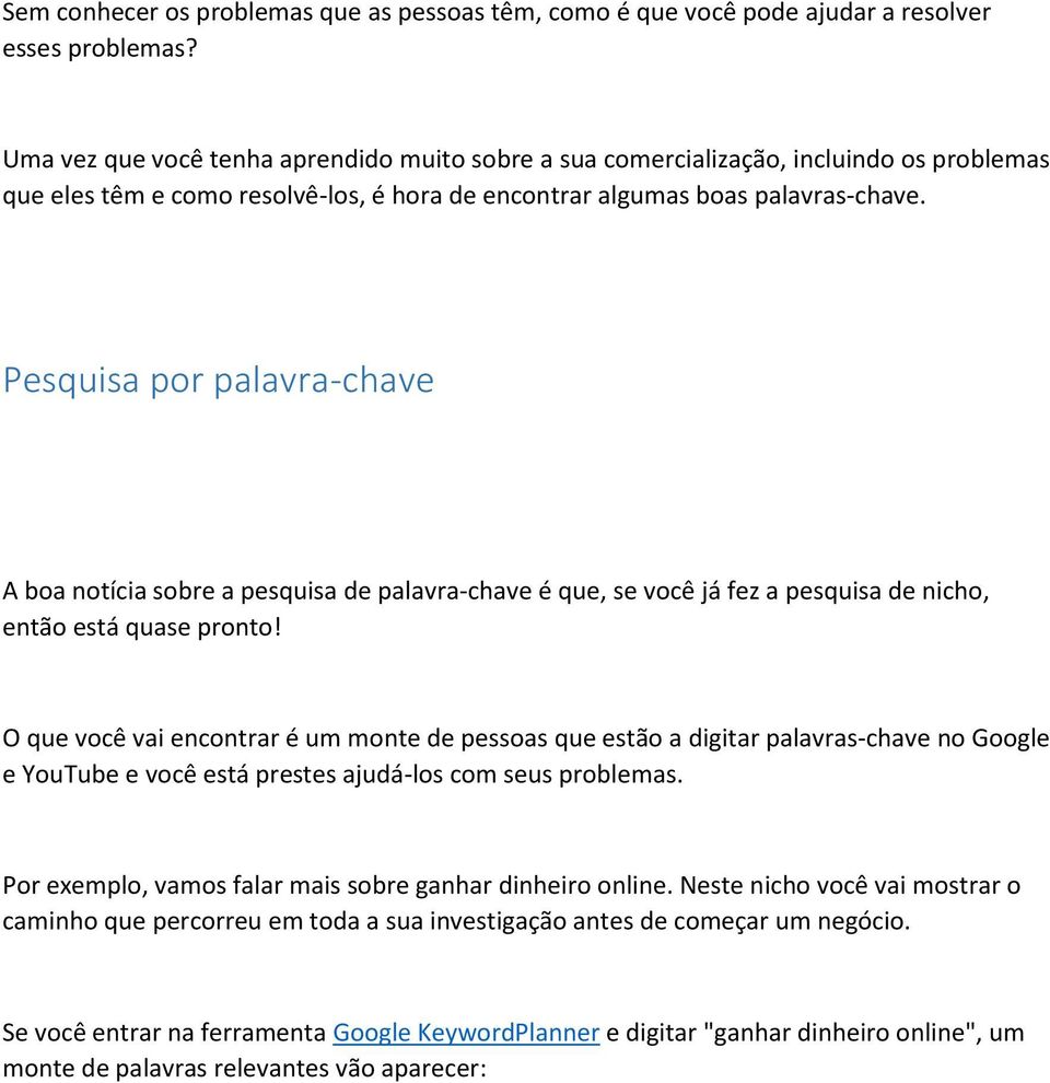 Pesquisa por palavra-chave A boa notícia sobre a pesquisa de palavra-chave é que, se você já fez a pesquisa de nicho, então está quase pronto!